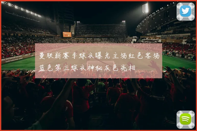 曼联新赛季球衣曝光主场红色客场蓝色第三球衣神秘灰色亮相