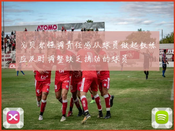 戈贝尔强调责任感从球员做起教练应及时调整缺乏拼劲的球员