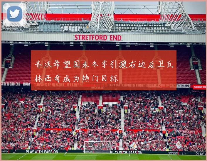 齐沃希望国米冬季引援右边后卫瓦林西奇成为热门目标