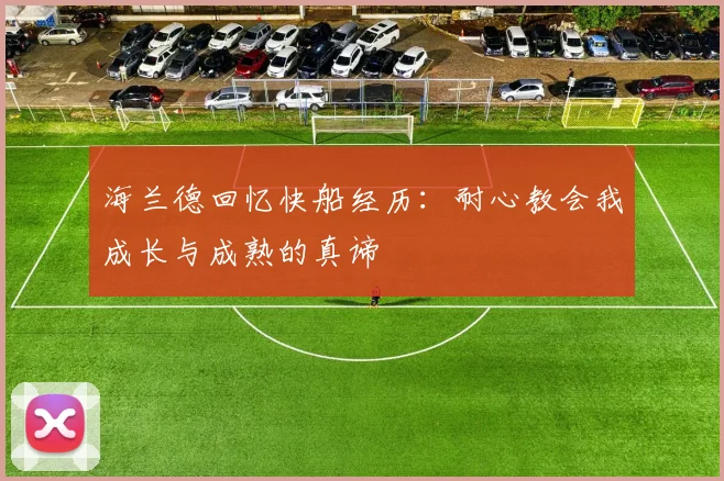 海兰德回忆快船经历：耐心教会我成长与成熟的真谛